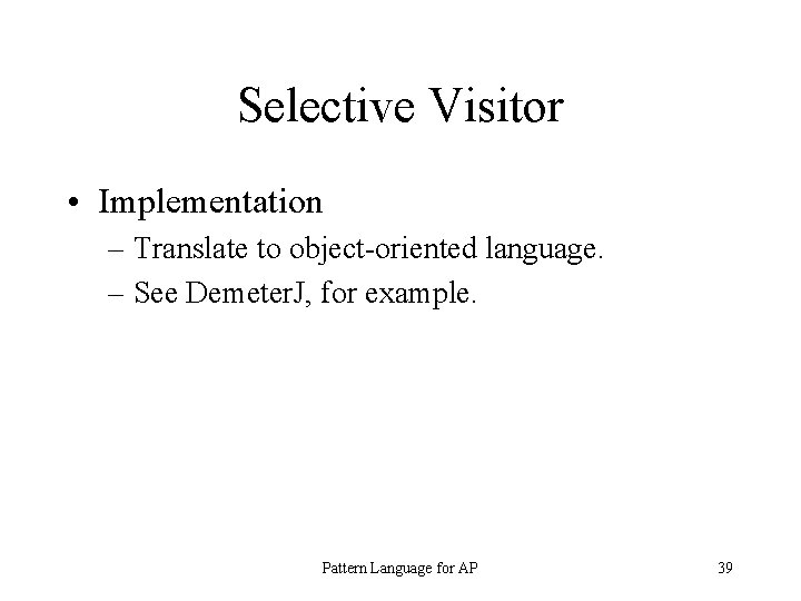 Selective Visitor • Implementation – Translate to object-oriented language. – See Demeter. J, for