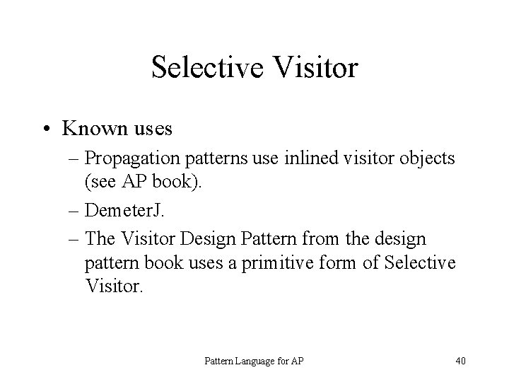 Selective Visitor • Known uses – Propagation patterns use inlined visitor objects (see AP
