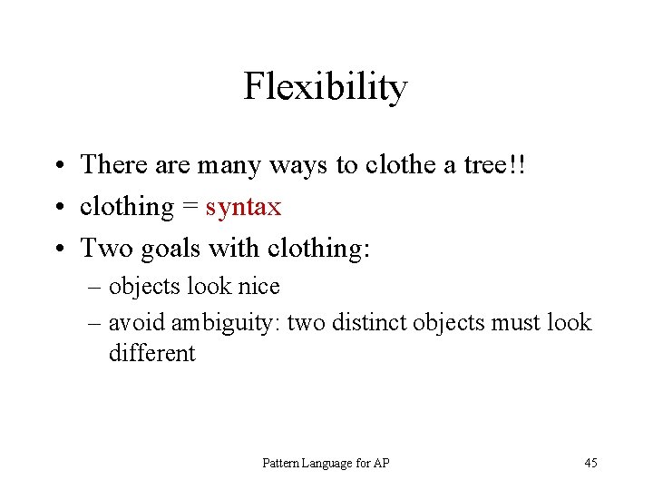 Flexibility • There are many ways to clothe a tree!! • clothing = syntax