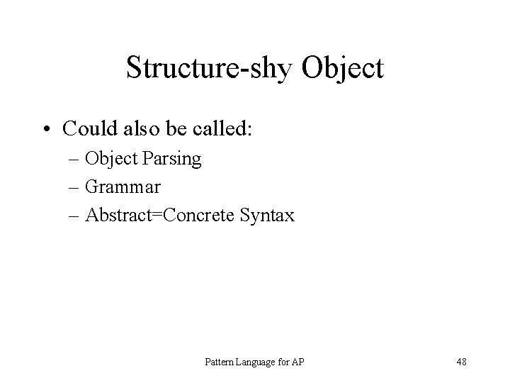 Structure-shy Object • Could also be called: – Object Parsing – Grammar – Abstract=Concrete