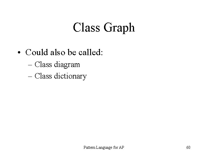 Class Graph • Could also be called: – Class diagram – Class dictionary Pattern
