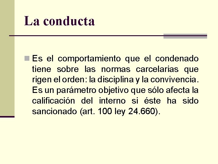 La conducta n Es el comportamiento que el condenado tiene sobre las normas carcelarias