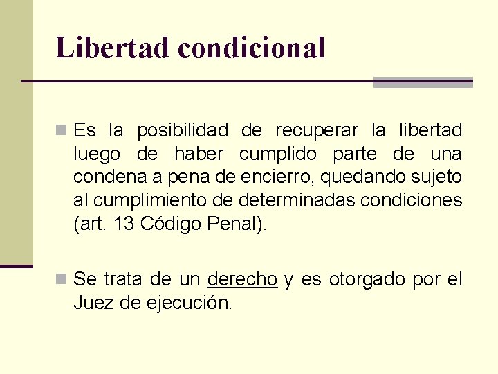 Libertad condicional n Es la posibilidad de recuperar la libertad luego de haber cumplido