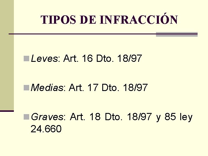 TIPOS DE INFRACCIÓN n Leves: Art. 16 Dto. 18/97 n Medias: Art. 17 Dto.