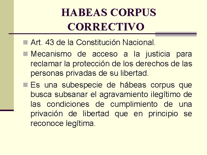 HABEAS CORPUS CORRECTIVO n Art. 43 de la Constitución Nacional. n Mecanismo de acceso