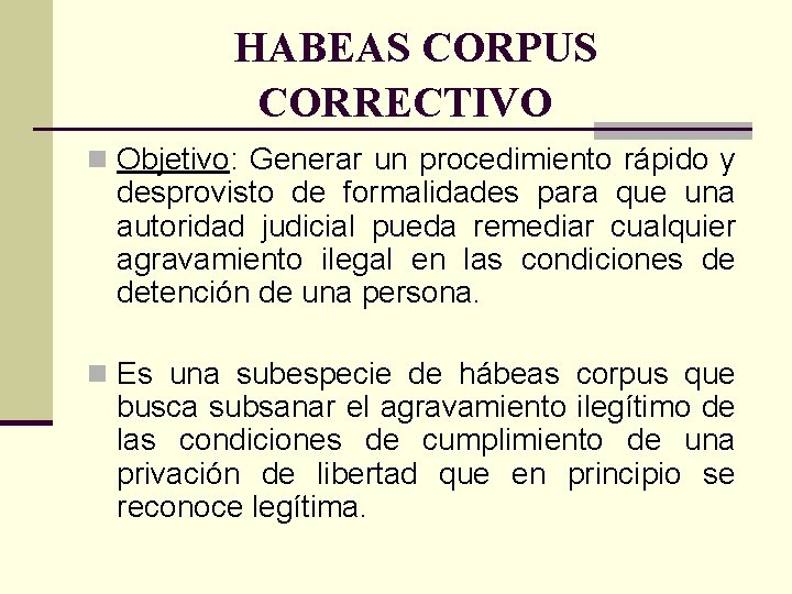 HABEAS CORPUS CORRECTIVO n Objetivo: Generar un procedimiento rápido y desprovisto de formalidades para