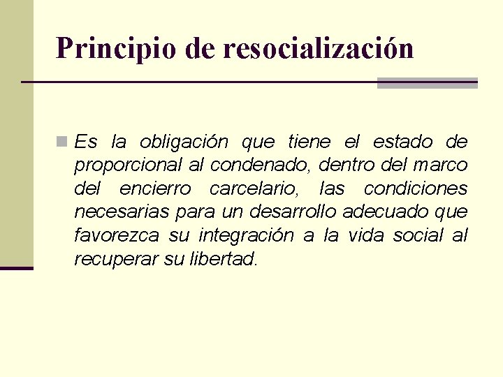 Principio de resocialización n Es la obligación que tiene el estado de proporcional al