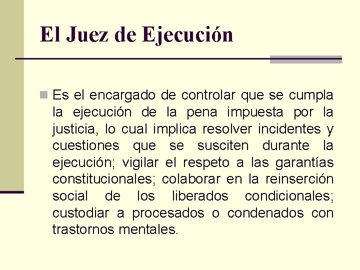 El Juez de Ejecución n Es el encargado de controlar que se cumpla la