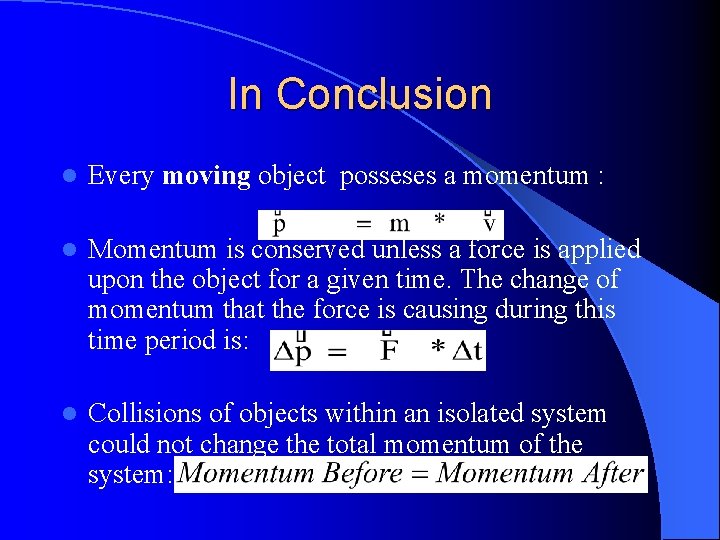 In Conclusion l Every moving object posseses a momentum : l Momentum is conserved