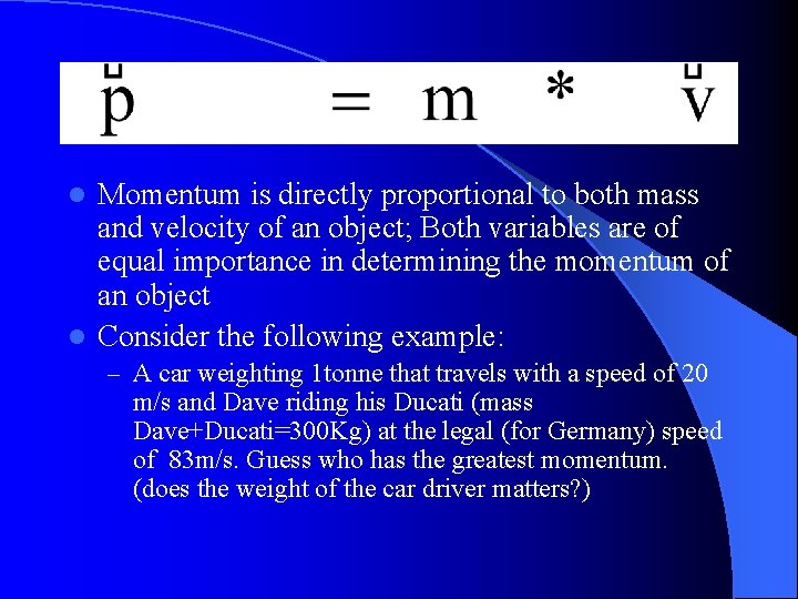 Momentum is directly proportional to both mass and velocity of an object; Both variables