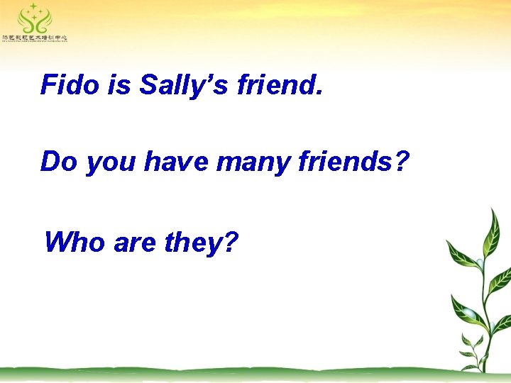 Fido is Sally’s friend. Do you have many friends? Who are they? 