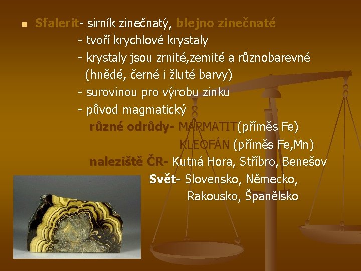 n Sfalerit- sirník zinečnatý, blejno zinečnaté - tvoří krychlové krystaly - krystaly jsou zrnité,