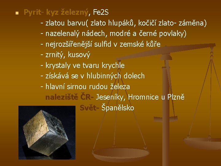n Pyrit- kyz železný, Fe 2 S - zlatou barvu( zlato hlupáků, kočičí zlato-