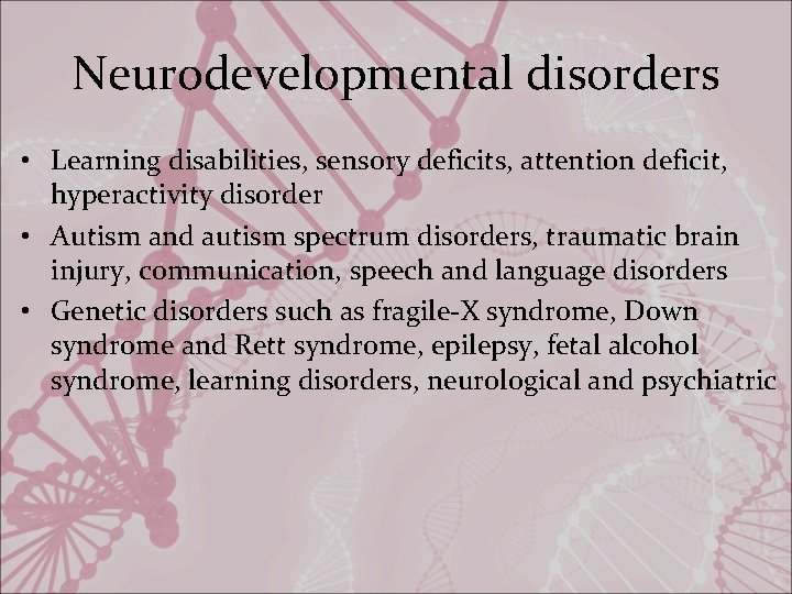 Neurodevelopmental disorders • Learning disabilities, sensory deficits, attention deficit, hyperactivity disorder • Autism and