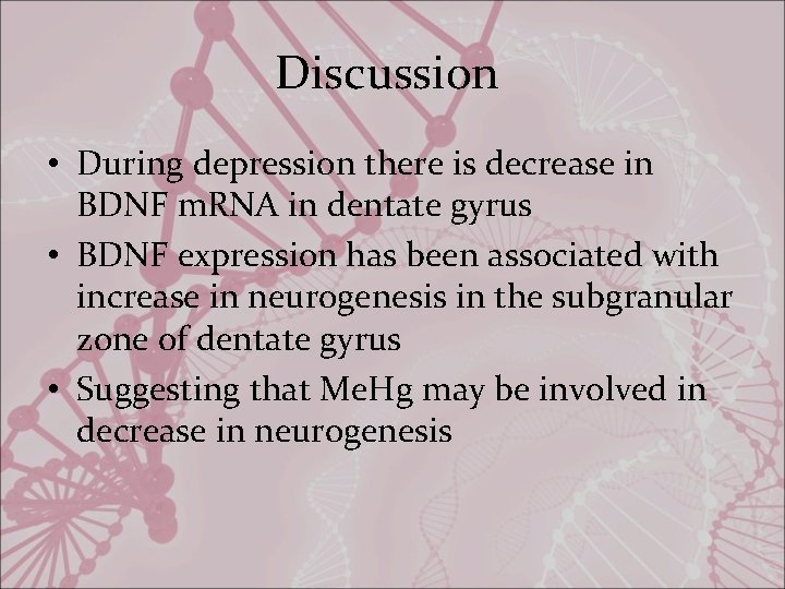 Discussion • During depression there is decrease in BDNF m. RNA in dentate gyrus