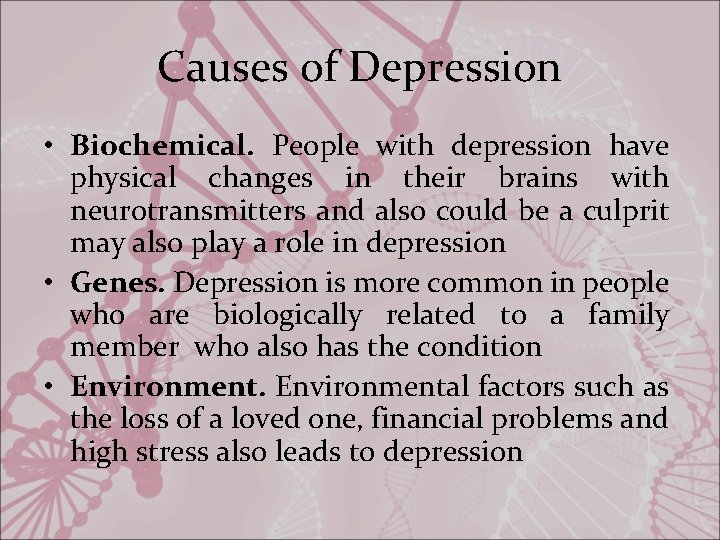 Causes of Depression • Biochemical. People with depression have physical changes in their brains