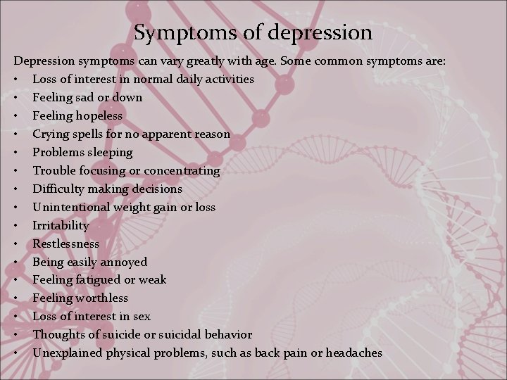 Symptoms of depression Depression symptoms can vary greatly with age. Some common symptoms are: