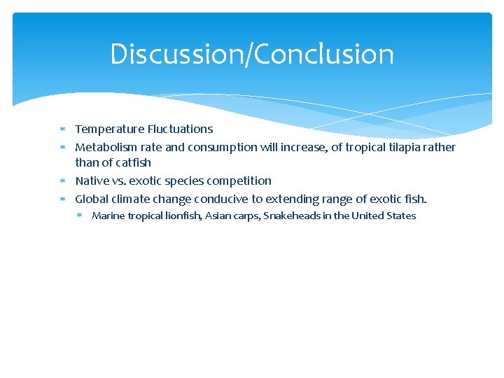 Discussion/Conclusion Temperature Fluctuations Metabolism rate and consumption will increase, of tropical tilapia rather than