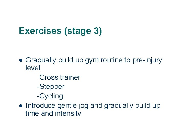 Exercises (stage 3) l l Gradually build up gym routine to pre-injury level -Cross