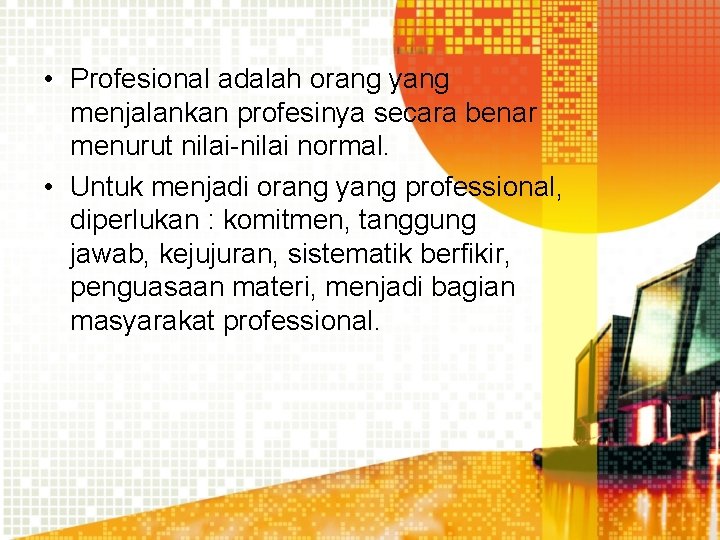  • Profesional adalah orang yang menjalankan profesinya secara benar menurut nilai-nilai normal. •
