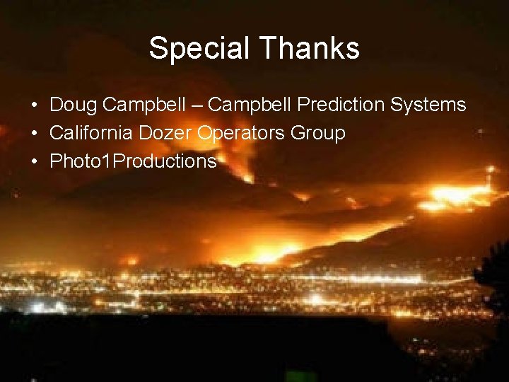 Special Thanks • Doug Campbell – Campbell Prediction Systems • California Dozer Operators Group