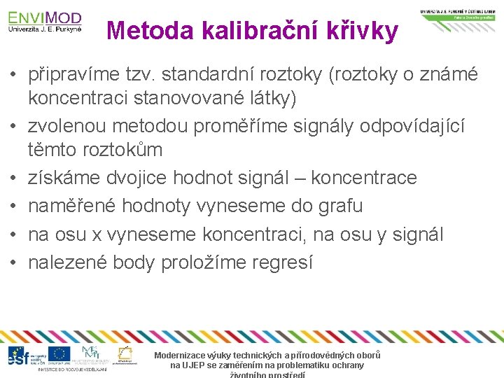 Metoda kalibrační křivky • připravíme tzv. standardní roztoky (roztoky o známé koncentraci stanovované látky)