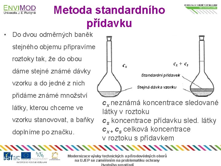 Metoda standardního přídavku • Do dvou odměrných baněk stejného objemu připravíme roztoky tak, že