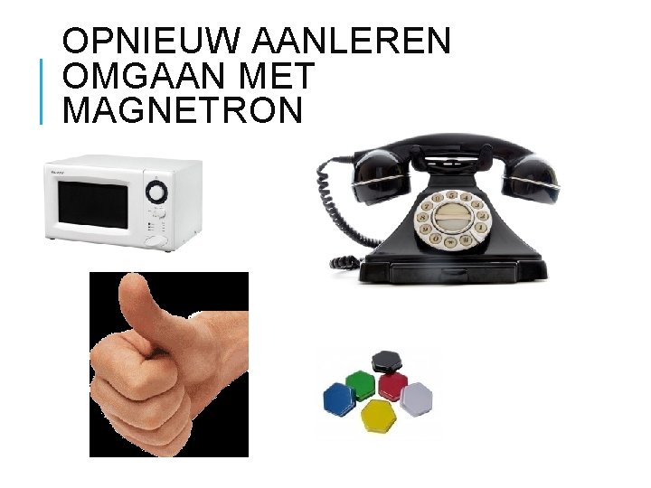 OPNIEUW AANLEREN OMGAAN MET MAGNETRON 