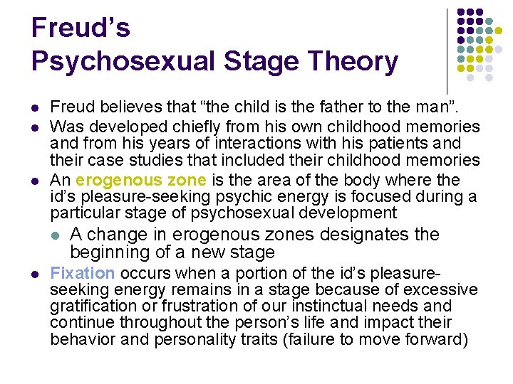 Freud’s Psychosexual Stage Theory l l l Freud believes that “the child is the