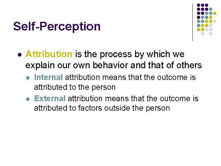 Self-Perception l Attribution is the process by which we explain our own behavior and