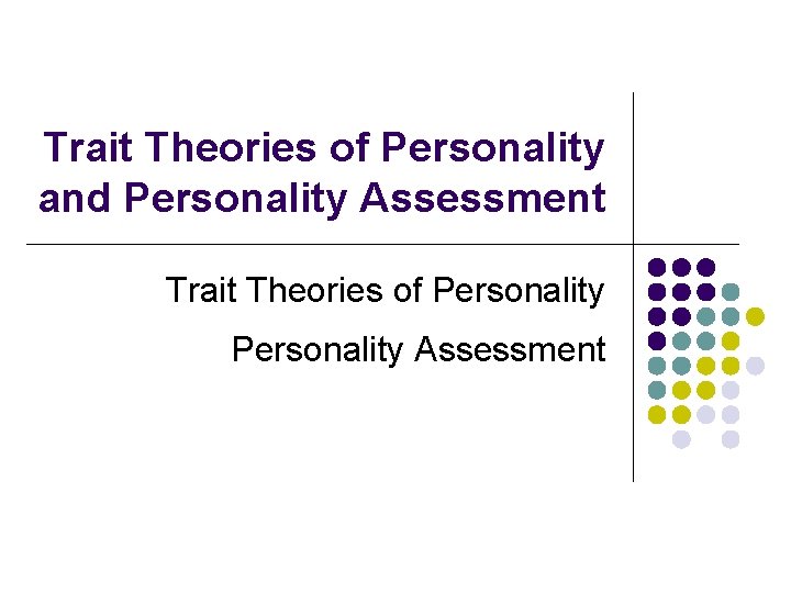 Trait Theories of Personality and Personality Assessment Trait Theories of Personality Assessment 