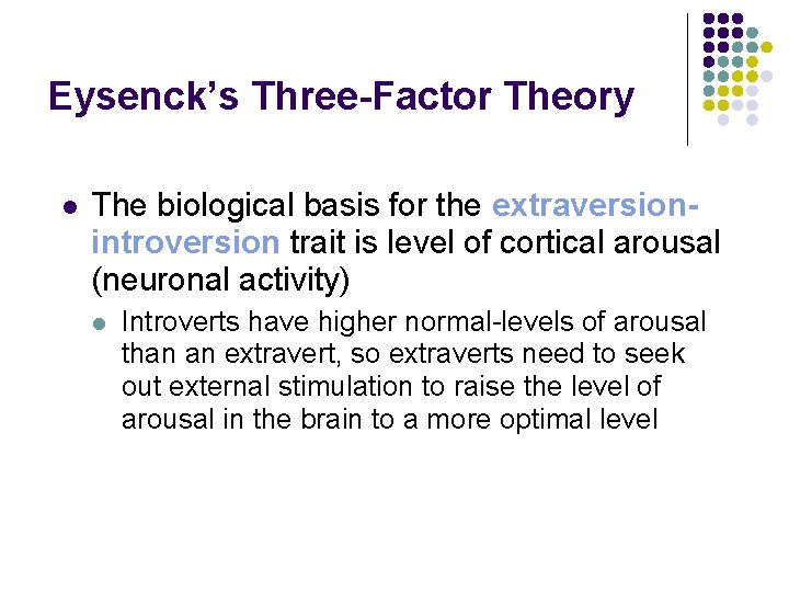 Eysenck’s Three-Factor Theory l The biological basis for the extraversionintroversion trait is level of