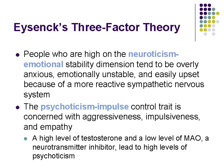 Eysenck’s Three-Factor Theory l l People who are high on the neuroticismemotional stability dimension