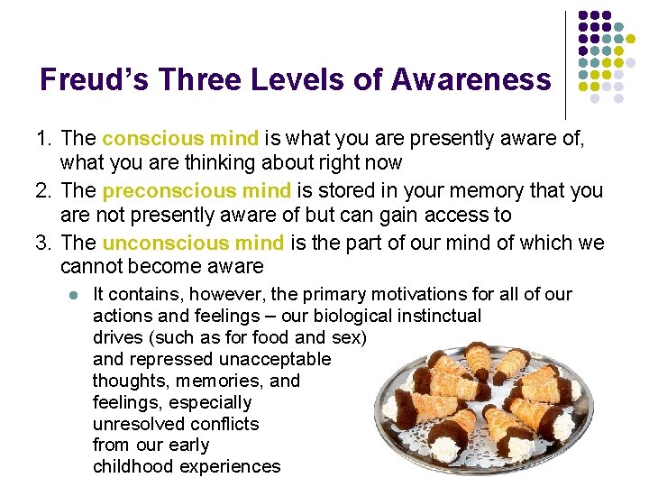 Freud’s Three Levels of Awareness 1. The conscious mind is what you are presently