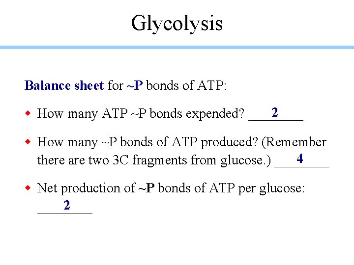 Glycolysis Balance sheet for ~P bonds of ATP: 2 w How many ATP ~P