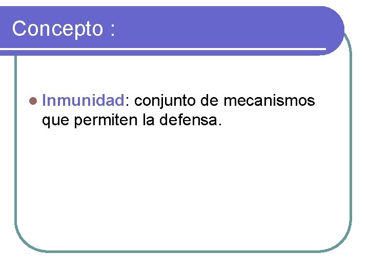 Concepto : l Inmunidad: conjunto de mecanismos que permiten la defensa. 