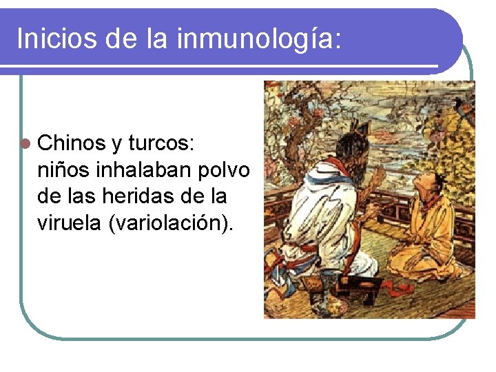 Inicios de la inmunología: l Chinos y turcos: niños inhalaban polvo de las heridas