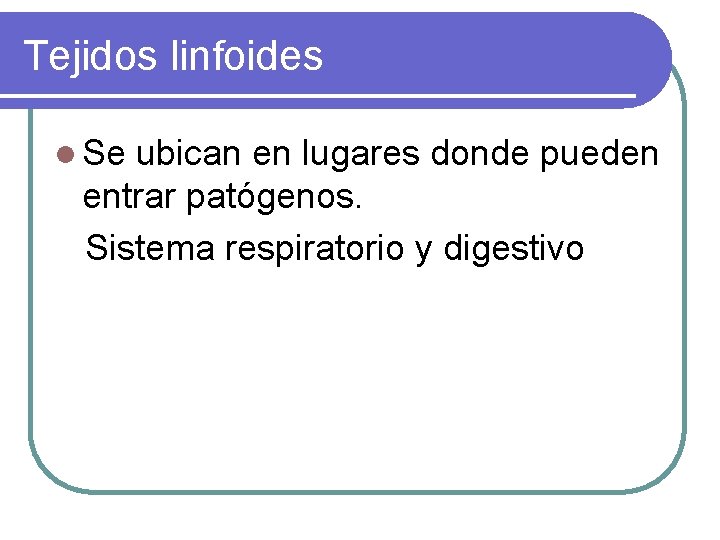 Tejidos linfoides l Se ubican en lugares donde pueden entrar patógenos. Sistema respiratorio y