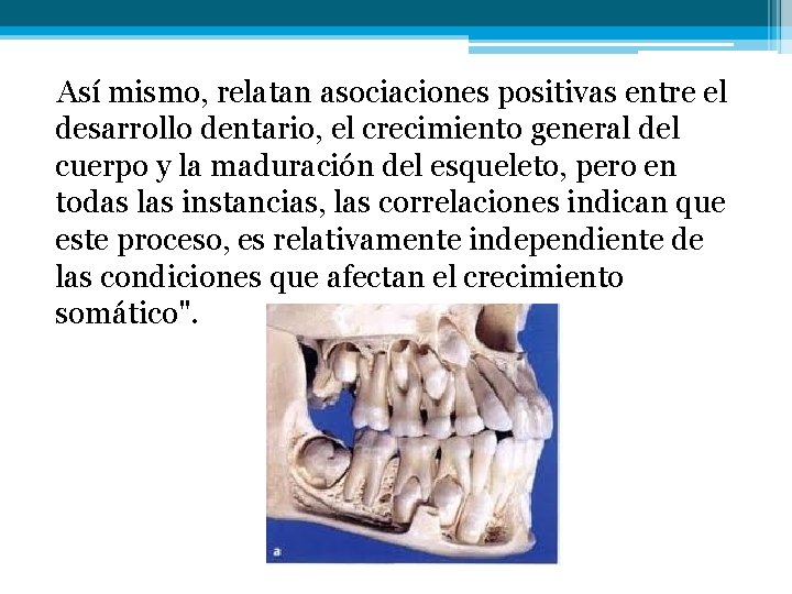 Así mismo, relatan asociaciones positivas entre el desarrollo dentario, el crecimiento general del cuerpo