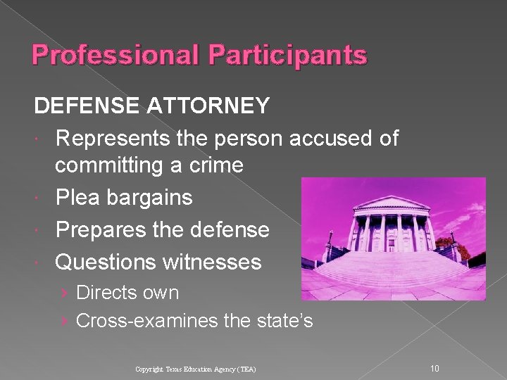Professional Participants DEFENSE ATTORNEY Represents the person accused of committing a crime Plea bargains Professional Participants DEFENSE ATTORNEY Represents the person accused of committing a crime Plea bargains
