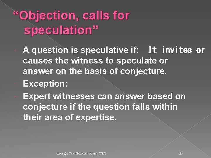 “Objection, calls for speculation” A question is speculative if: 
 It invites or causes “Objection, calls for speculation” A question is speculative if: 
 It invites or causes