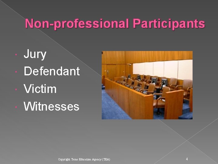 Non-professional Participants Jury Defendant Victim Witnesses Copyright Texas Education Agency (TEA) 4  Non-professional Participants Jury Defendant Victim Witnesses Copyright Texas Education Agency (TEA) 4
