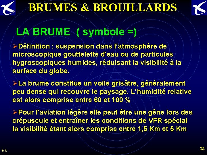 BRUMES & BROUILLARDS LA BRUME ( symbole =) ØDéfinition : suspension dans l’atmosphère de