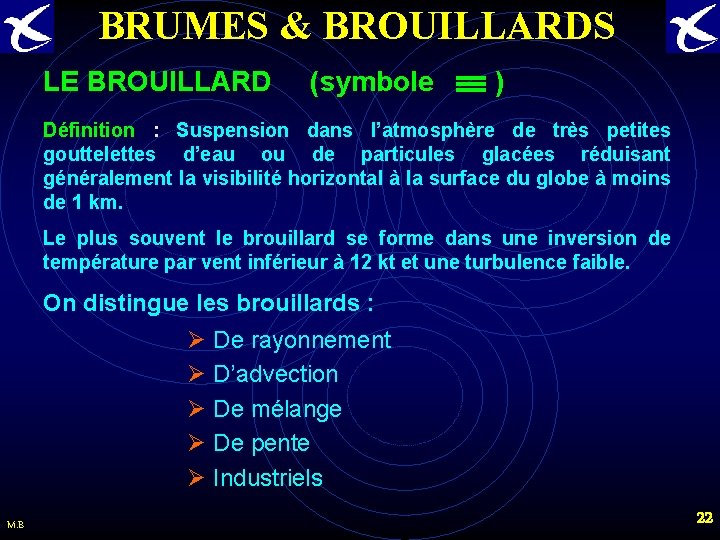 BRUMES & BROUILLARDS LE BROUILLARD (symbole ) Définition : Suspension dans l’atmosphère de très