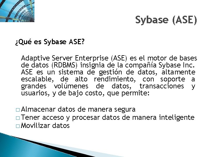 Sybase (ASE) ¿Qué es Sybase ASE? Adaptive Server Enterprise (ASE) es el motor de