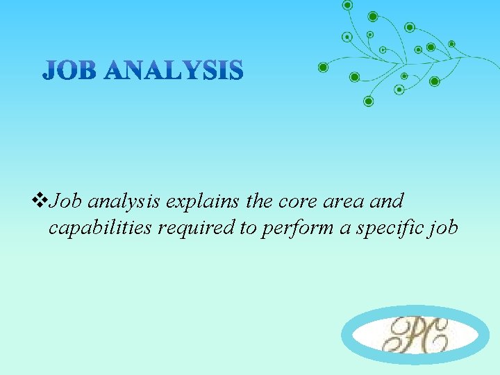 v. Job analysis explains the core area and capabilities required to perform a specific