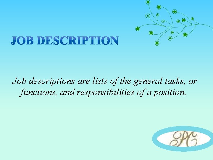 Job descriptions are lists of the general tasks, or functions, and responsibilities of a