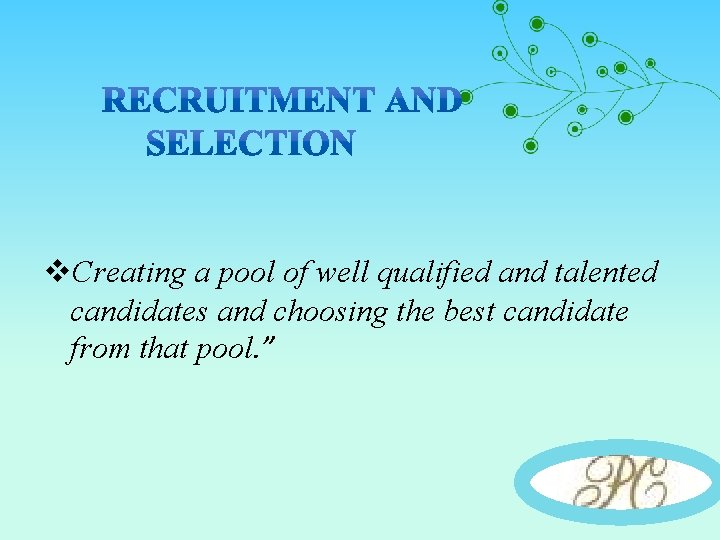 v. Creating a pool of well qualified and talented candidates and choosing the best