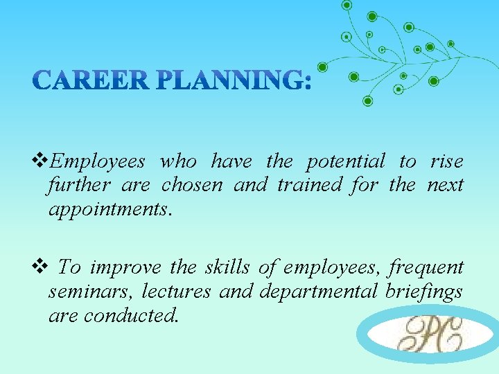 v. Employees who have the potential to rise further are chosen and trained for