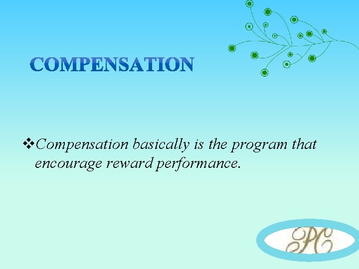 v. Compensation basically is the program that encourage reward performance. 